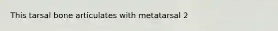 This tarsal bone articulates with metatarsal 2