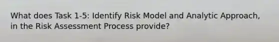 What does Task 1-5: Identify Risk Model and Analytic Approach, in the Risk Assessment Process provide?