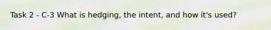 Task 2 - C-3 What is hedging, the intent, and how it's used?