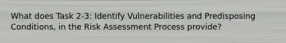 What does Task 2-3: Identify Vulnerabilities and Predisposing Conditions, in the Risk Assessment Process provide?