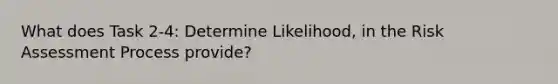 What does Task 2-4: Determine Likelihood, in the Risk Assessment Process provide?