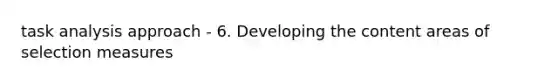 task analysis approach - 6. Developing the content areas of selection measures