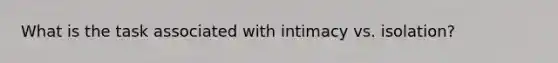 What is the task associated with intimacy vs. isolation?