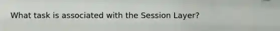 What task is associated with the Session Layer?