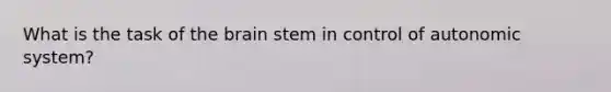 What is the task of the brain stem in control of autonomic system?