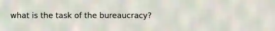 what is the task of the bureaucracy?