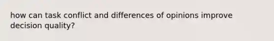 how can task conflict and differences of opinions improve decision quality?