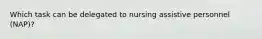 Which task can be delegated to nursing assistive personnel (NAP)?