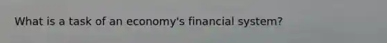 What is a task of an economy's financial system?