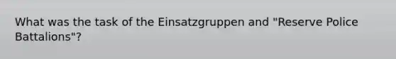 What was the task of the Einsatzgruppen and "Reserve Police Battalions"?