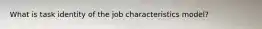 What is task identity of the job characteristics model?