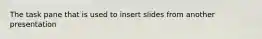 The task pane that is used to insert slides from another presentation