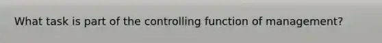 What task is part of the controlling function of management?