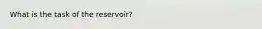 What is the task of the reservoir?