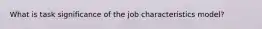 What is task significance of the job characteristics model?