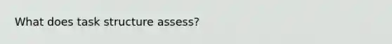 What does task structure assess?