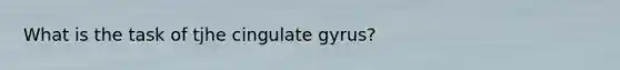 What is the task of tjhe cingulate gyrus?