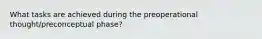 What tasks are achieved during the preoperational thought/preconceptual phase?