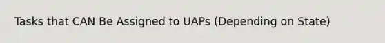 Tasks that CAN Be Assigned to UAPs (Depending on State)