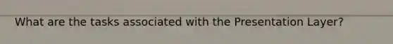 What are the tasks associated with the Presentation Layer?