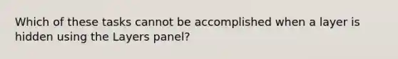 Which of these tasks cannot be accomplished when a layer is hidden using the Layers panel?