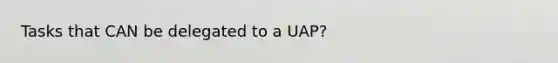 Tasks that CAN be delegated to a UAP?