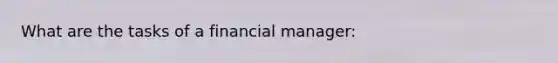 What are the tasks of a financial manager: