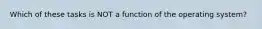 Which of these tasks is NOT a function of the operating system?