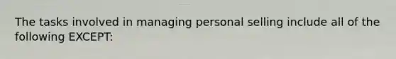 The tasks involved in managing personal selling include all of the following EXCEPT: