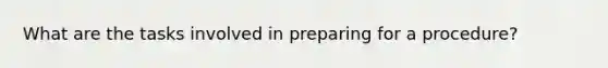 What are the tasks involved in preparing for a procedure?