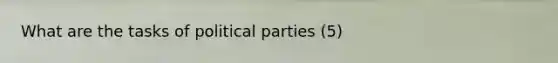 What are the tasks of political parties (5)