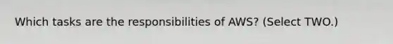 Which tasks are the responsibilities of AWS? (Select TWO.)