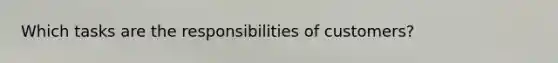 Which tasks are the responsibilities of customers?