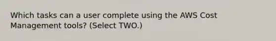 Which tasks can a user complete using the AWS Cost Management tools? (Select TWO.)