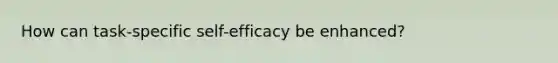 How can task-specific self-efficacy be enhanced?