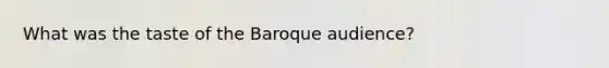 What was the taste of the Baroque audience?