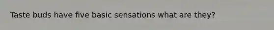 Taste buds have five basic sensations what are they?
