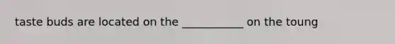 taste buds are located on the ___________ on the toung