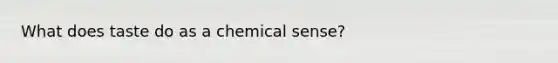 What does taste do as a chemical sense?