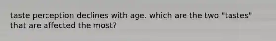 taste perception declines with age. which are the two "tastes" that are affected the most?
