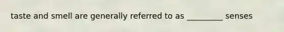 taste and smell are generally referred to as _________ senses