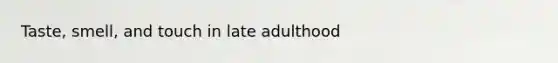 Taste, smell, and touch in late adulthood