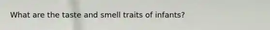 What are the taste and smell traits of infants?