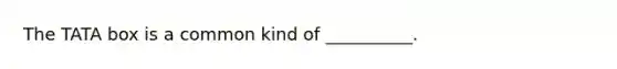 The TATA box is a common kind of __________.