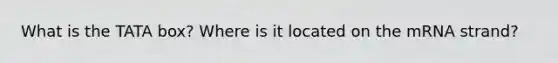 What is the TATA box? Where is it located on the mRNA strand?