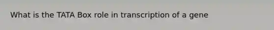 What is the TATA Box role in transcription of a gene