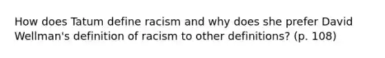 How does Tatum define racism and why does she prefer David Wellman's definition of racism to other definitions? (p. 108)