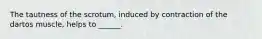 The tautness of the scrotum, induced by contraction of the dartos muscle, helps to ______.