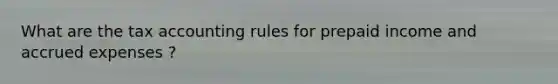 What are the tax accounting rules for prepaid income and <a href='https://www.questionai.com/knowledge/k9VEJdeAZk-accrued-expenses' class='anchor-knowledge'>accrued expenses</a> ?