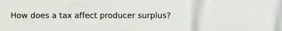 How does a tax affect producer surplus?